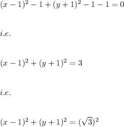 (x-1)^2-1+(y+1)^2-1-1=0\\\\\\i.e.\\\\\\(x-1)^2+(y+1)^2=3\\\\\\i.e.\\\\\\(x-1)^2+(y+1)^2=(\sqrt{3})^2