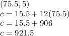 (75.5,5)\\c=15.5+12(75.5)\\c=15.5+906\\c=921.5