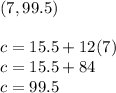 (7,99.5)\\\\c=15.5+12(7)\\c=15.5+84\\c=99.5