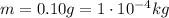 m=0.10 g=1\cdot 10^{-4}kg