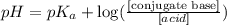 pH=pK_a+\log(\frac{[\text{conjugate base}]}{[acid]})