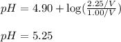 pH=4.90+\log(\frac{2.25/V}{1.00/V})\\\\pH=5.25