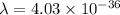 \lambda=4.03\times10^{-36}