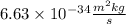 6.63\times10^{-34}\frac{m^{2}kg}{s}