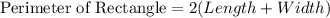 \textrm{Perimeter of Rectangle}=2(Length+Width)