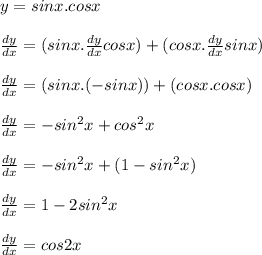 y=sinx.cosx\\\\\frac{dy}{dx} = (sinx .\frac{dy}{dx}cosx)+ (cosx.\frac{dy}{dx}sinx)\\\\\frac{dy}{dx}=(sinx.(-sinx))+(cosx.cosx)\\\\\frac{dy}{dx}=-sin^2x+cos^2x\\\\\frac{dy}{dx} =-sin^2x+(1-sin^2x)\\\\\frac{dy}{dx}=1-2sin^2x\\\\\frac{dy}{dx}=cos2x\\