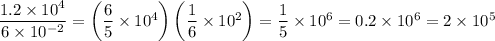 \dfrac{1.2\times10^4}{6\times10^{-2}}=\left(\dfrac65\times10^4\right)\left(\dfrac16\times10^2\right)=\dfrac15\times10^6=0.2\times10^6=2\times10^5