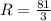 R = \frac{81}{3}