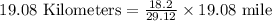 \ 19.08\text{ Kilometers}=\frac{18.2}{29.12}\times19.08\text{ mile}