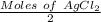 \frac{Moles\ of\ AgCl_2 }{2}\\