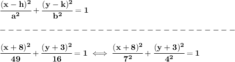 \bf \cfrac{(x-{{ h}})^2}{{{ a}}^2}+\cfrac{(y-{{ k}})^2}{{{ b}}^2}=1&#10;\\\\&#10;-----------------------------\\\\&#10;\cfrac{(x+8)^2}{49}+\cfrac{(y+3)^2}{16}=1\iff \cfrac{(x+8)^2}{7^2}+\cfrac{(y+3)^2}{4^2}=1