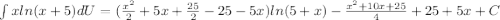 \int xln(x+5)dU=(\frac{x^{2}}{2}+5x+\frac{25}{2}-25-5x)ln(5+x)-\frac{x^{2}+10x+25}{4}+25+5x+C