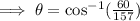 \implies \theta=\cos^{-1}(\frac{60}{157})