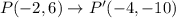 P(-2,6)\to P'(-4,-10)