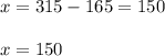 x = 315-165 = 150\\\\x = 150