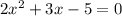 2 {x}^{2}  + 3x - 5 = 0