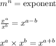 m^n=\text{exponent}\\\\\frac{x^a}{x^b}=x^{a-b}\\\\x^a \times x^b=x^{a+b}