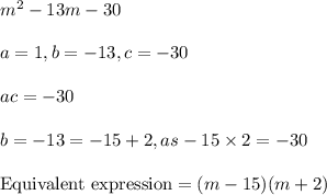 m^2-13 m -30\\\\a=1, b= -13,c= -30\\\\ac=-30\\\\b=-13= -15 +2,as -15 \times 2 = -30\\\\\text{Equivalent expression}=(m-15)(m+2)