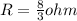 R = \frac{8}{3} ohm