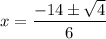 {\displaystyle x={\frac {-14\pm {\sqrt {4}}}{6}}\ \ }