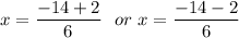 {\displaystyle x={\frac {-14+2}{6}}\ \ } or\ {\displaystyle x={\frac {-14-2}{6}}\ \ }