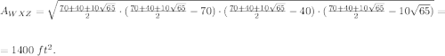 A_{WXZ}=\sqrt{\frac{70+40+10\sqrt{65}}{2}\\\cdot (\frac{70+40+10\sqrt{65}}{2}-70)\cdot (\frac{70+40+10\sqrt{65}}{2}-40)\cdot (\frac{70+40+10\sqrt{65}}{2}-10\sqrt{65})}=\\ \\=1400\ ft^2.