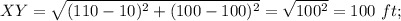 XY=\sqrt{(110-10)^2+(100-100)^2}=\sqrt{100^2}=100\ ft;