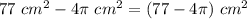 77\ cm^{2}-4\pi \ cm^{2}=(77-4\pi)\ cm^{2}