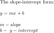 \text{The slope-intercept form:}\\\\y=mx+b\\\\m-slope\\b-\ y-intercept