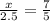 \frac{x}{2.5}=\frac{7}{5}