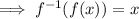 \implies f^{-1}(f(x))=x