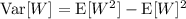 \mathrm{Var}[W]=\mathrm E[W^2]-\mathrm E[W]^2