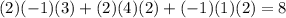 (2)(-1)(3)+(2)(4)(2)+(-1)(1)(2)=8