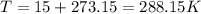 T=15 + 273.15 = 288.15K