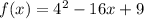 f(x) = 4^2- 16x + 9