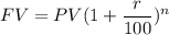 FV = PV(1+\dfrac{r}{100} )^n