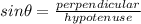 sin\theta=\frac { perpendicular}{ hypotenuse}