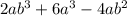 2ab ^ 3 + 6a ^ 3 - 4ab ^ 2