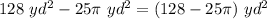 128\ yd^{2}-25 \pi\ yd^{2}=(128-25 \pi)\ yd^{2}