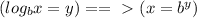 (log_b x = y)  ==\ \textgreater \  (x = b^y)