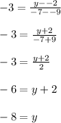 -3 = \frac{y--2}{-7--9} \\\\-3 = \frac{y+2}{-7+9}\\\\ -3 = \frac{y+2}{2}\\\\-6 = y + 2\\\\-8 = y