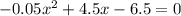 -0.05x^{2} + 4.5x - 6.5 = 0