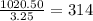 \frac{1020.50}{3.25}=314