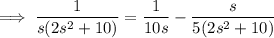 \implies\dfrac1{s(2s^2+10)}=\dfrac1{10s}-\dfrac s{5(2s^2+10)}