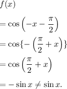 f(x)\\\\=\cos\left(-x-\dfrac{\pi}{2}\right)\\\\=\cos\{-\left(\dfrac{\pi}{2}+x\right)\}\\\\=\cos \left(\dfrac{\pi}{2}+x\right)\\\\=-\sin x\neq \sin x.