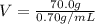 V =  \frac{70.0g}{0.70g/mL}