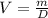 V =  \frac{m}{D}