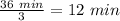 \frac{36\ min}{3}=12\ min