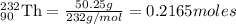 _{90}^{232}\textrm{Th}=\frac{50.25g}{232g/mol}=0.2165moles