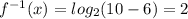 f^{-1}(x) = log_2(10-6) = 2